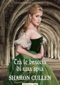 Sharon Cullen - Le spie della regina Vol. 3. Tra le braccia di una spia (2019)