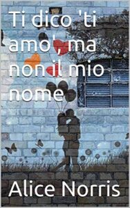 Alice Norris – Ti dico ‘ti amo’, ma non il mio nome (2019)