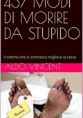 Aldo Vincent - 437 MODI DI MORIRE DA STUPIDO: Il cretino che si ammazza migliora la razza (2017)