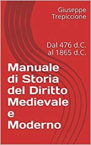 Giuseppe Trepiccione – Manuale di Storia del Diritto Medievale e Moderno: Dal 476 d.C. al 1865 d.C. (2018)