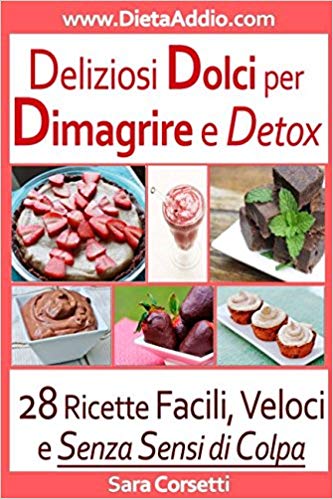 Sara Corsetti – Deliziosi Dolci per Dimagrire e Detox: 28 Ricette Facili, Veloci e Senza Sensi di Colpa (2016)