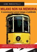 Gino Marchitelli - Milano non ha memoria : Il commissario Lorenzi indaga a Lambrate (2014)