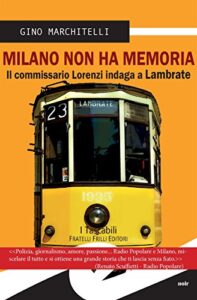 Gino Marchitelli – Milano non ha memoria : Il commissario Lorenzi indaga a Lambrate (2014)