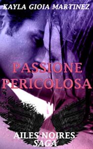Kayla Gioia Martinez – Ailes Noires Saga Vol. 1. Passione Pericolosa (2019)