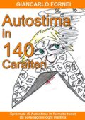 img Giancarlo Fornei - Autostima in 140 Caratteri: (Spremute di Autostima in Formato Tweet da Sorse