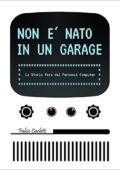 Fabio Carletti - Non é nato in un garage. La Storia Vera del Personal Computer (2016)