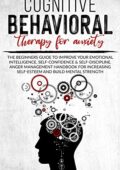 NOAH HOOPER- COGNITIVE BEHAVIORAL THERAPY FOR ANXIETY: The beginners guide to improve your emotional intelligence, self-confidence & self-discipline.Anger management ... for increasing self-esteem and build (2020)