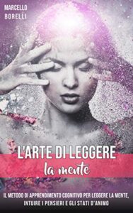 Marcello Borelli  – L’arte di leggere la mente: Il metodo di apprendimento cognitivo per leggere la mente, intuire i pensieri e gli stati d’animo (2019)
