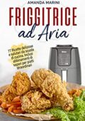 img Amanda Marini- Friggitrice ad aria: 77 Ricette deliziose e salutari da scuola di cucina. Inclus
