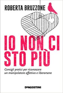 Roberta Bruzzone – Io non ci sto più. Consigli pratici per riconoscere un manipolatore affettivo e liberarsene (2018)