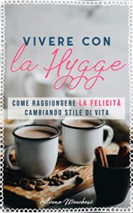 Silvano Marchesi – Vivere con la hygge. Come raggiungere la felicità cambiando stile di vita (2019)