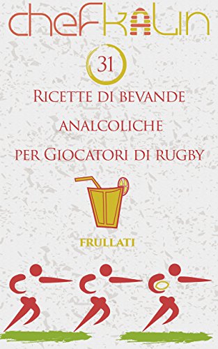 Chef Kalin – 31 ricette di bevande analcoliche per Giocatori di Rugby (Frullati per Atleti Vol. 11) (2015)