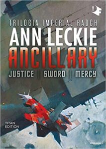 Ann Leckie – Ancillary. Justice-Sword-Mercy. Trilogia Imperial Radch (2019)