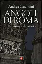 Andrea Carandini – Angoli di Roma. Guida inconsueta alla città antica (2016)