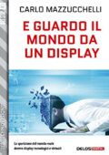 img Carlo Mazzucchelli - E guardo il mondo da un display (TechnoVisions) (2015)