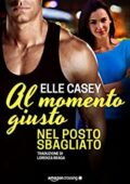 Elle Casey - I ragazzi di Bourbon Street Vol. 2. Al momento giusto, nel posto sbagliato (2017)