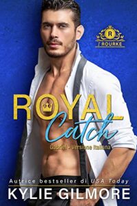 Kylie Gilmore – I Rourke Vol. 1. Royal Catch – Gabriel (2019)