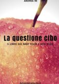 img Andrea Re - La questione cibo: Il libro sul baby food e non solo(2015)