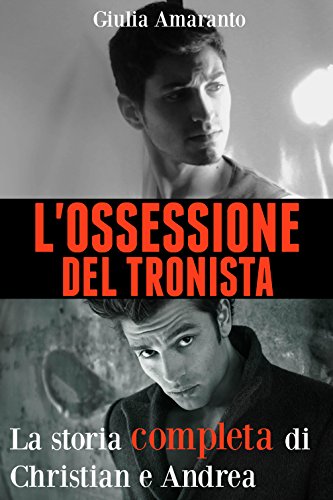 Giulia Amaranto – L’ossessione del tronista (Vol. 1 & 2). La storia completa di Christian e Andrea (2016)