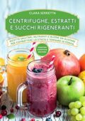 img Clara Serretta -Centrifughe, estratti e succhi rigeneranti (eNewton Manuali e Guide) (2016)