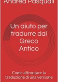 img Andrea Pasquali - Un aiuto per tradurre dal Greco Antico: Come affrontare la traduzione di una 