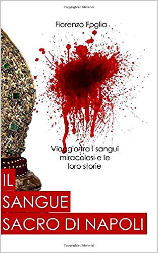 Fiorenzo Foglia  – Il sangue sacro di Napoli: Viaggio tra i sangui miracolosi e le loro storie (2016)