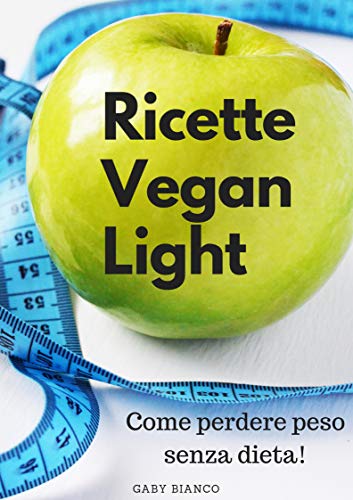 Gaby Bianco – RICETTE VEGAN LIGHT: Come perdere peso senza dieta! (2019)