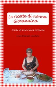Manuela Lanzafame  – Le ricette di nonna Giovannina: L’arte di una cuoca siciliana (2014)