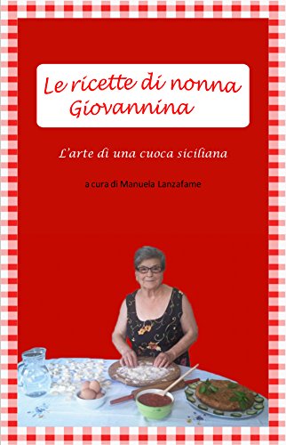 Manuela Lanzafame  – Le ricette di nonna Giovannina: L’arte di una cuoca siciliana (2014)