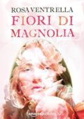 Rosa Ventrella - Fiori di magnolia (2017)