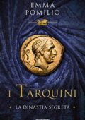 Emma Pomilio - I Tarquini. La dinastia segreta (2019)