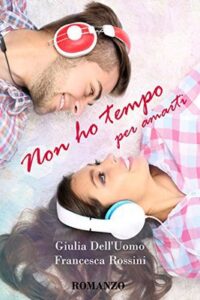 Francesca Rossini, Giulia Dell’Uomo – Non ho tempo per amarti (2017)