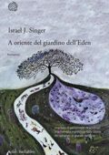 Israel J. Singer (I.J. Singer) - A oriente del giardino dell'Eden (2015)