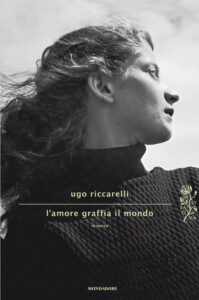 Ugo Riccarelli – L’amore graffia il mondo (2012)