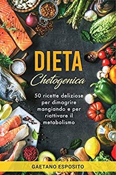 Gaetano Esposito – Dieta Chetogenica: 50 ricette deliziose per dimagrire mangiando e per riattivare il metabolismo (2018)