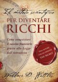 Wallace D. Wattles - Il metodo scientifico per diventare ricchi (Il libro che ha ispirato "The Secret") (Strategie per il successo)  (2019)
