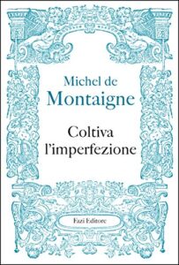 Michel de Montaigne – Coltiva l’imperfezione (2017)