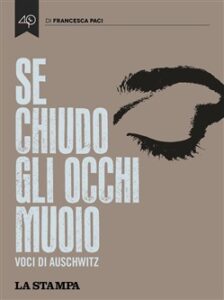 Francesca Paci – Se chiudo gli occhi muoio. Voci di Auschwitz (2015)