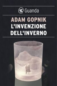 Adam Gopnik – L’invenzione dell’inverno (2016)