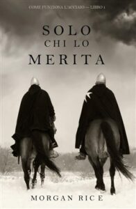 Morgan Rice – Solo Chi lo Merita. Come Funziona l’Acciaio Libro 1 (2016)