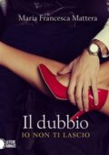 img Mattera Maria Francesca - Il dubbio. Io non ti lascio (2016)