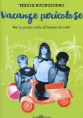 Teresa Buongiorno - Vacanze pericolose. Per la prima volta all'estero da sole! (2017)