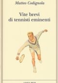 Matteo Codignola - Vite brevi di tennisti eminenti (2018)