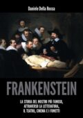 Daniele Della Rocca - Frankenstein - La storia del mostro più famoso attraverso la letteratura, il teatro, cinema e i fumetti (2018)
