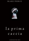 img Blake Pierce - La Prima Caccia (Gli Inizi di Riley Paige—Libro 1)  (2018)