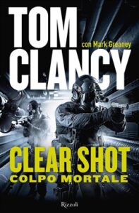 Tom Clancy, Mark Greaney – Clear shot. Colpo mortale (2018)