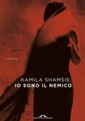 Kamila Shamsie - Io sono il nemico (2018)