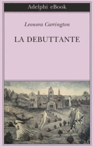 Leonora Carrington – La debuttante (2018)