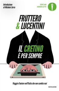 Carlo Fruttero, Franco Lucentini – Il cretino è per sempre. Viaggio d’autore nell’Italia che non cambia mai (2018)