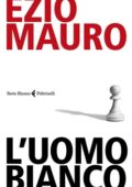 Ezio Mauro - L'uomo bianco (2018)